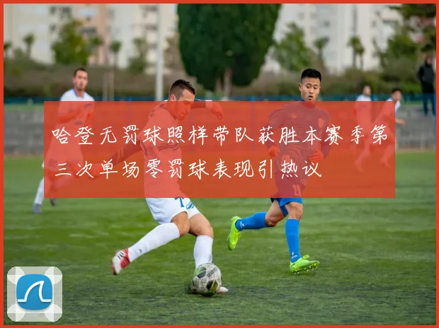哈登无罚球照样带队获胜本赛季第三次单场零罚球表现引热议