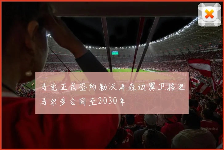 马竞正式签约勒沃库森边翼卫格里马尔多合同至2030年