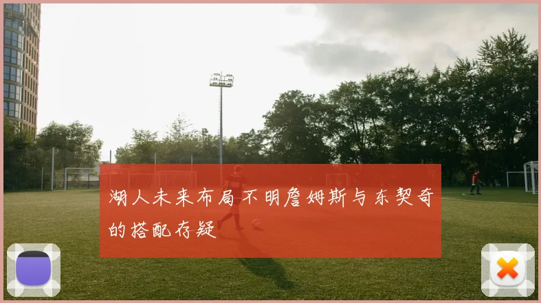 湖人未来布局不明詹姆斯与东契奇的搭配存疑