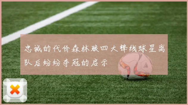 忠诚的代价森林狼四大锋线球星离队后纷纷夺冠的启示